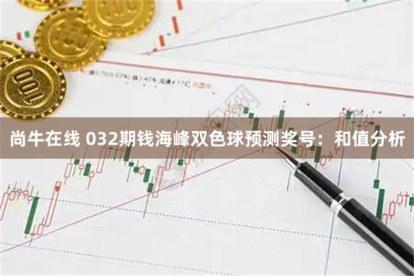 尚牛在线 032期钱海峰双色球预测奖号：和值分析