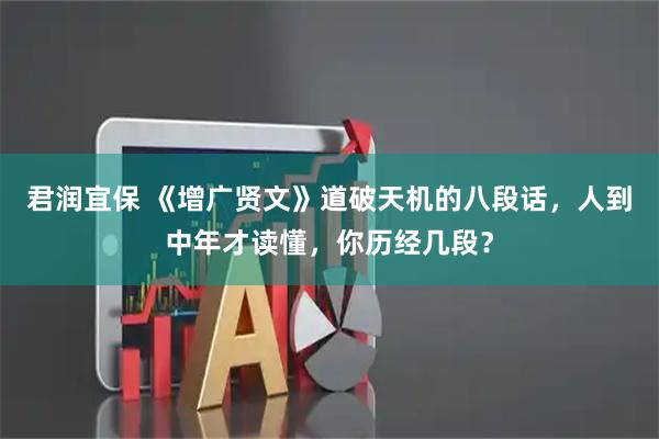 君润宜保 《增广贤文》道破天机的八段话,人到中年才读懂,你历经几段?
